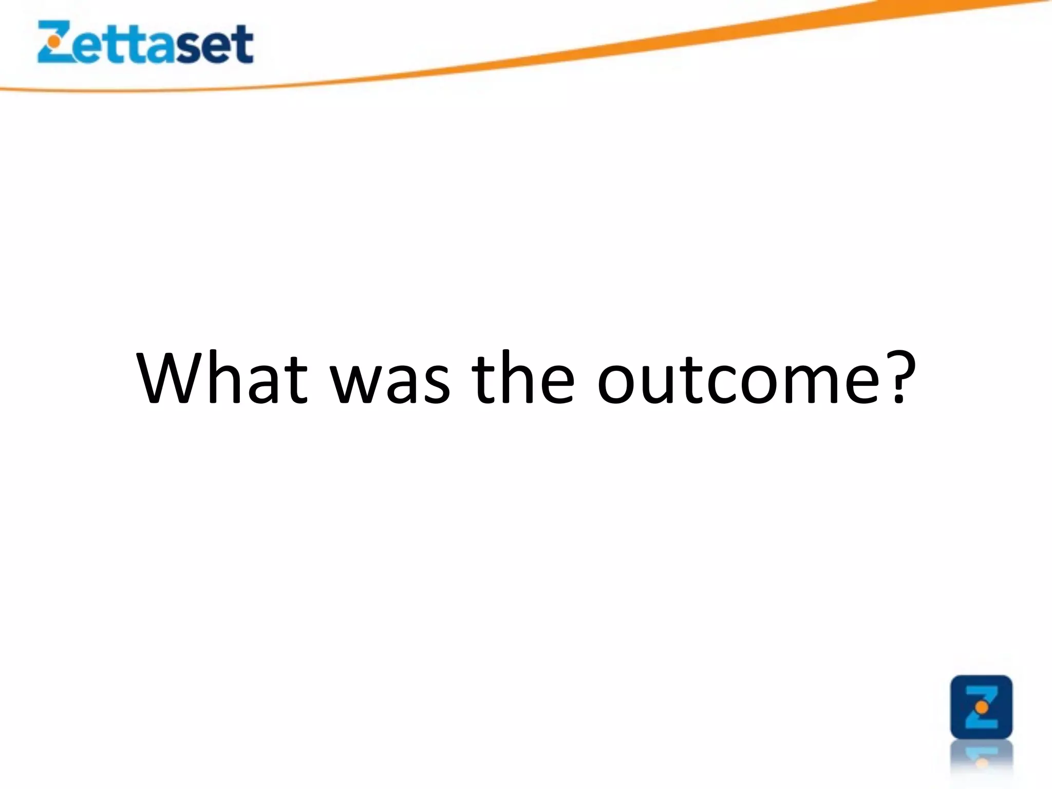 What	
  was	
  the	
  outcome?	
  
 