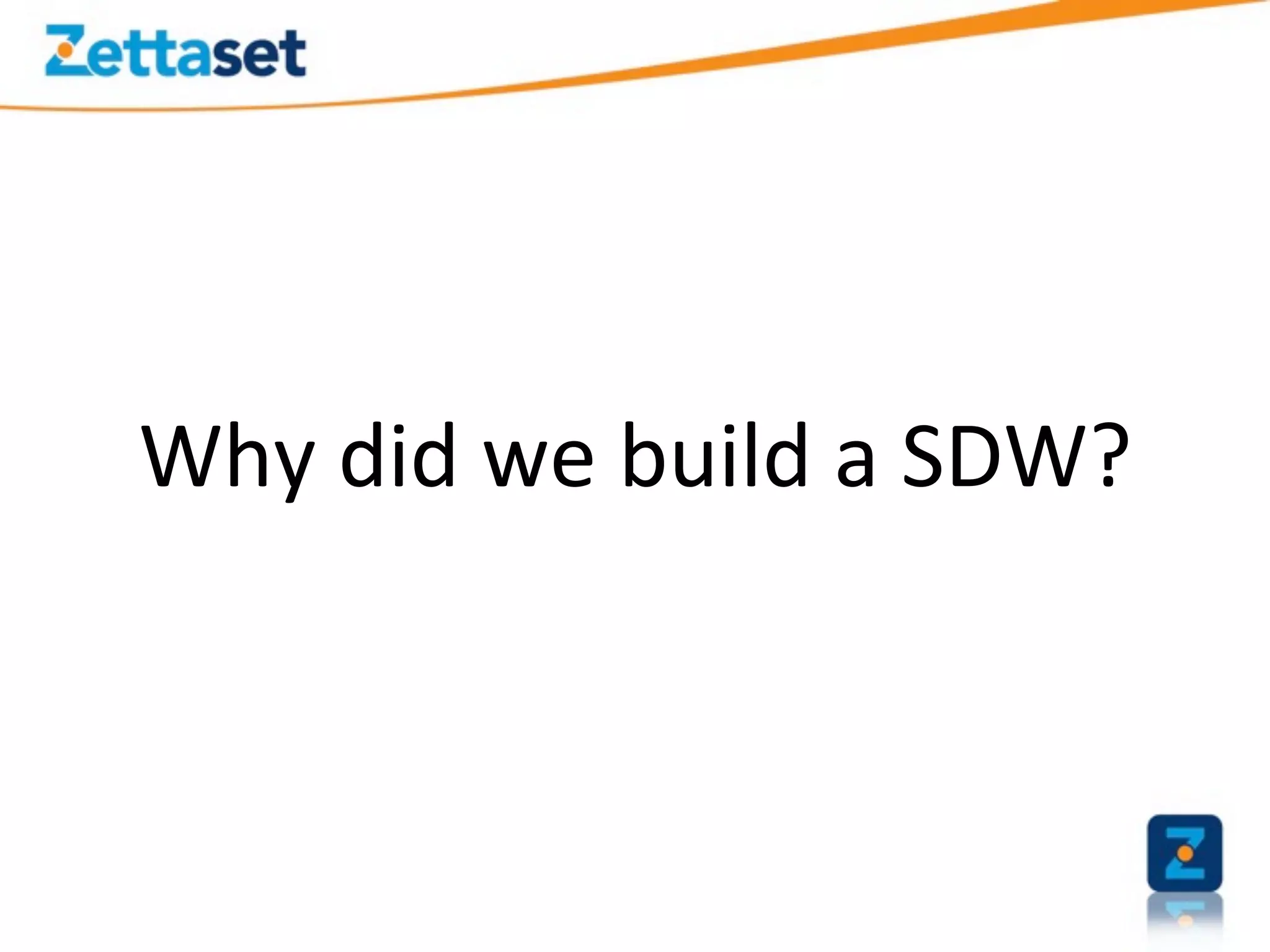 Why	
  did	
  we	
  build	
  a	
  SDW?	
  
 