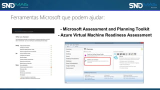 - Microsoft Assessment and Planning Toolkit
- Azure Virtual Machine Readiness Assessment
 