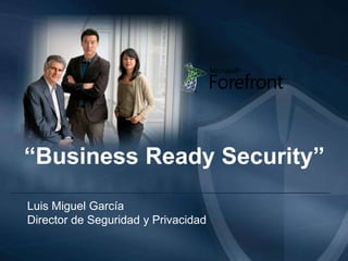 “Business Ready Security” Luis Miguel García Director de Seguridad y Privacidad 