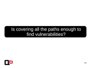 109
● Is covering all the paths enough to
find vulnerabilities?
 