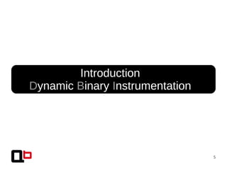 5
Introduction
Dynamic Binary Instrumentation
 