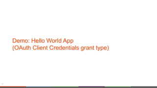 Demo: Hello World App
(OAuth Client Credentials grant type)
14
 