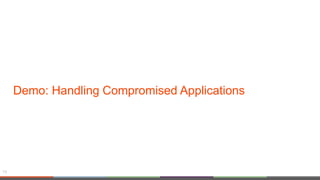 Demo: Handling Compromised Applications
19
 
