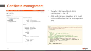 Certificate management
• View keystore and trust store
certificates in the UI
• Add and manage keystore and trust
store certificates via the Management
API
33
 