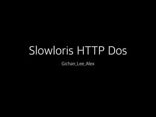 Slowloris HTTP Dos
Gichan_Lee_Alex
 