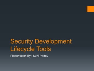 Security Development
Lifecycle Tools
Presentation By : Sunil Yadav
 