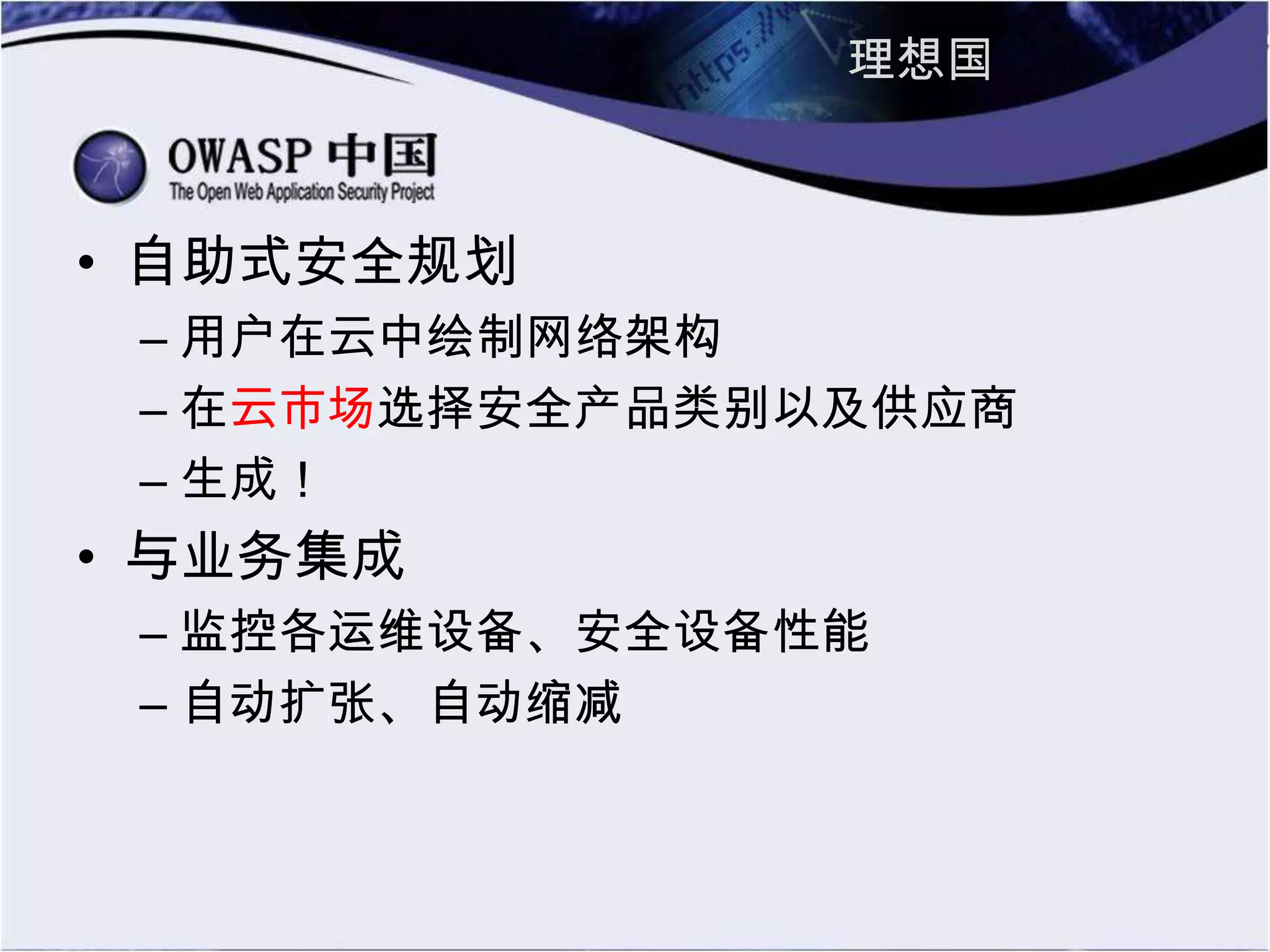 理想国
• 自助式安全规划
– 用户在云中绘制网络架构
– 在云市场选择安全产品类别以及供应商
– 生成！
• 与业务集成
– 监控各运维设备、安全设备性能
– 自动扩张、自动缩减
 