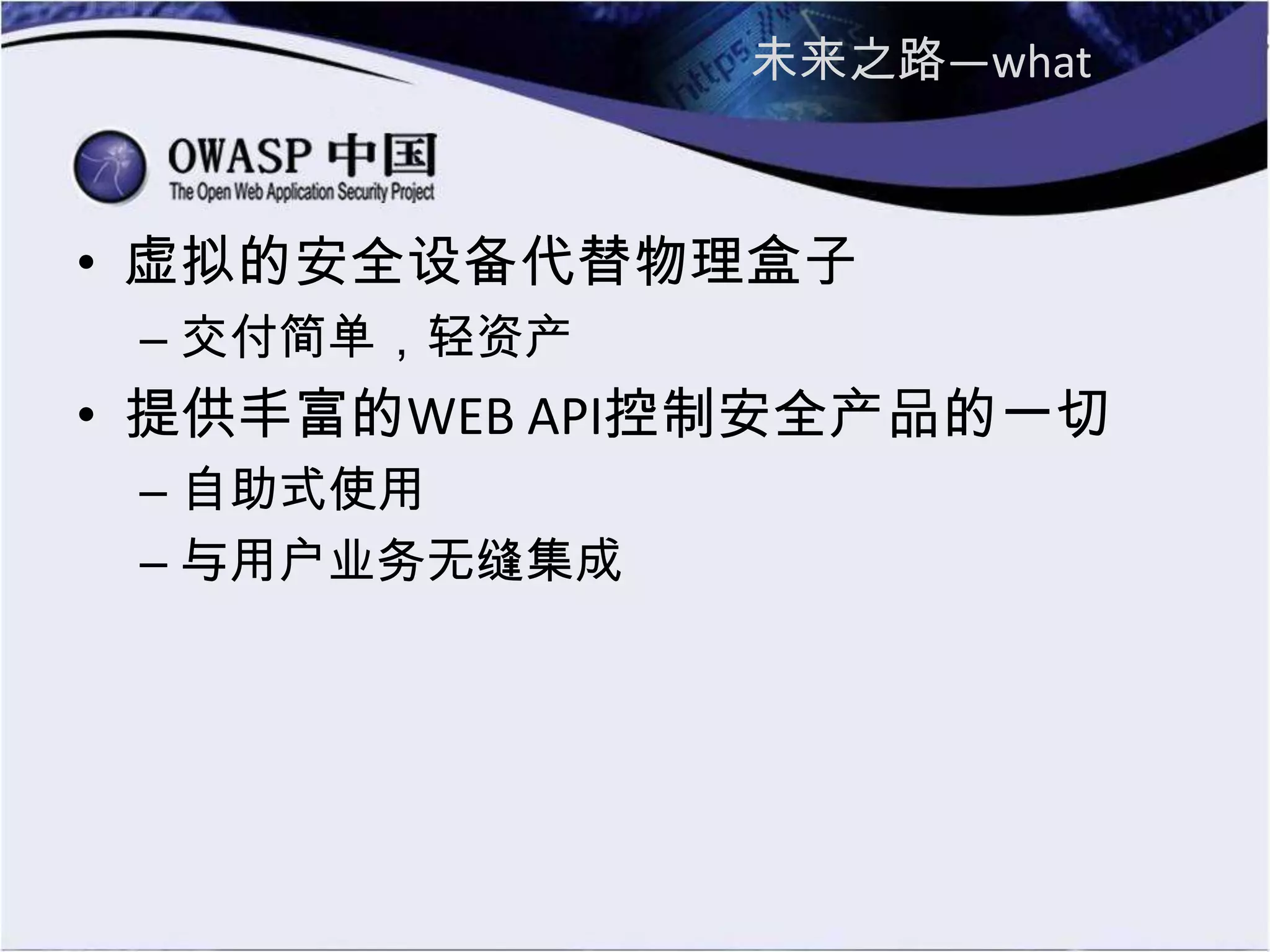 未来之路—what
• 虚拟的安全设备代替物理盒子
– 交付简单，轻资产
• 提供丰富的WEB API控制安全产品的一切
– 自助式使用
– 与用户业务无缝集成
 