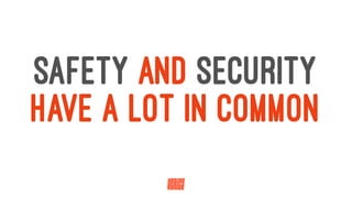 SAFETY AND SECURITY
HAVE A LOT IN COMMON
 