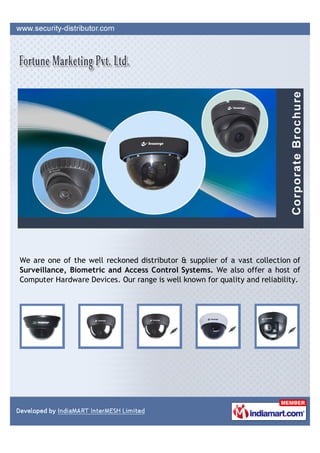 We are one of the well reckoned distributor & supplier of a vast collection of
Surveillance, Biometric and Access Control Systems. We also offer a host of
Computer Hardware Devices. Our range is well known for quality and reliability.
 