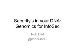 Security’s in your DNA:
Genomics for InfoSec
Rob Bird
@conduit242
 