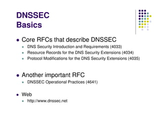 DNSSEC
Basics
Core RFCs that describe DNSSEC
  DNS Security Introduction and Requirements (4033)
  Resource Records for th...