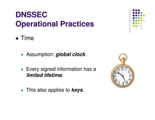 DNSSEC
Operational Practices
 Time

  Assumption: global clock.

  Every signed information has a
  limited lifetime.

  T...