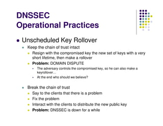 DNSSEC
Operational Practices
 Unscheduled Key Rollover
  Keep the chain of trust intact
    Resign with the compromised ke...