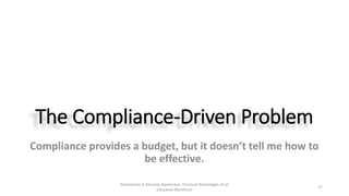 The Compliance-Driven Problem
Compliance provides a budget, but it doesn’t tell me how to
be effective.
Adventures in Secu...