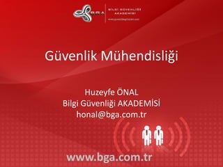 Güvenlik Mühendisliği
Huzeyfe ÖNAL
Bilgi Güvenliği AKADEMİSİ
honal@bga.com.tr

www.bga.com.tr

 