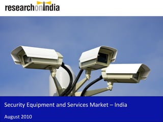 Security Equipment and Services Market – India
August 2010
 