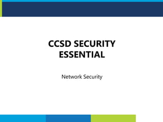 CCSD SECURITY
ESSENTIAL
Network Security
 