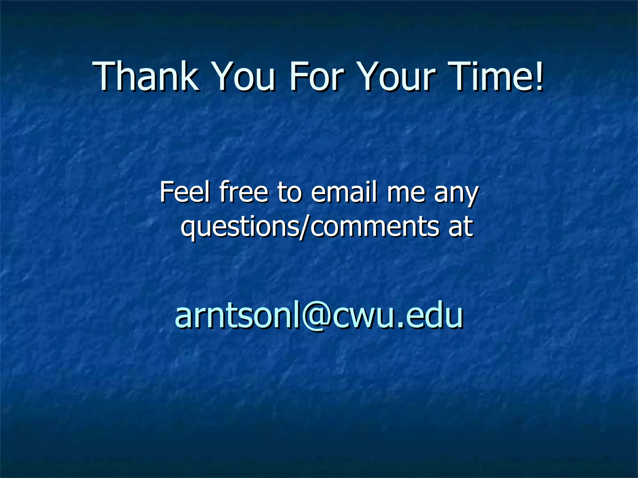 Thank You For Your Time! Feel free to email me any questions/comments at  [email_address] 