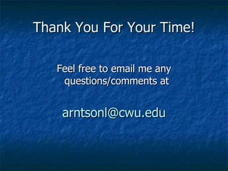 Thank You For Your Time! Feel free to email me any questions/comments at  [email_address] 