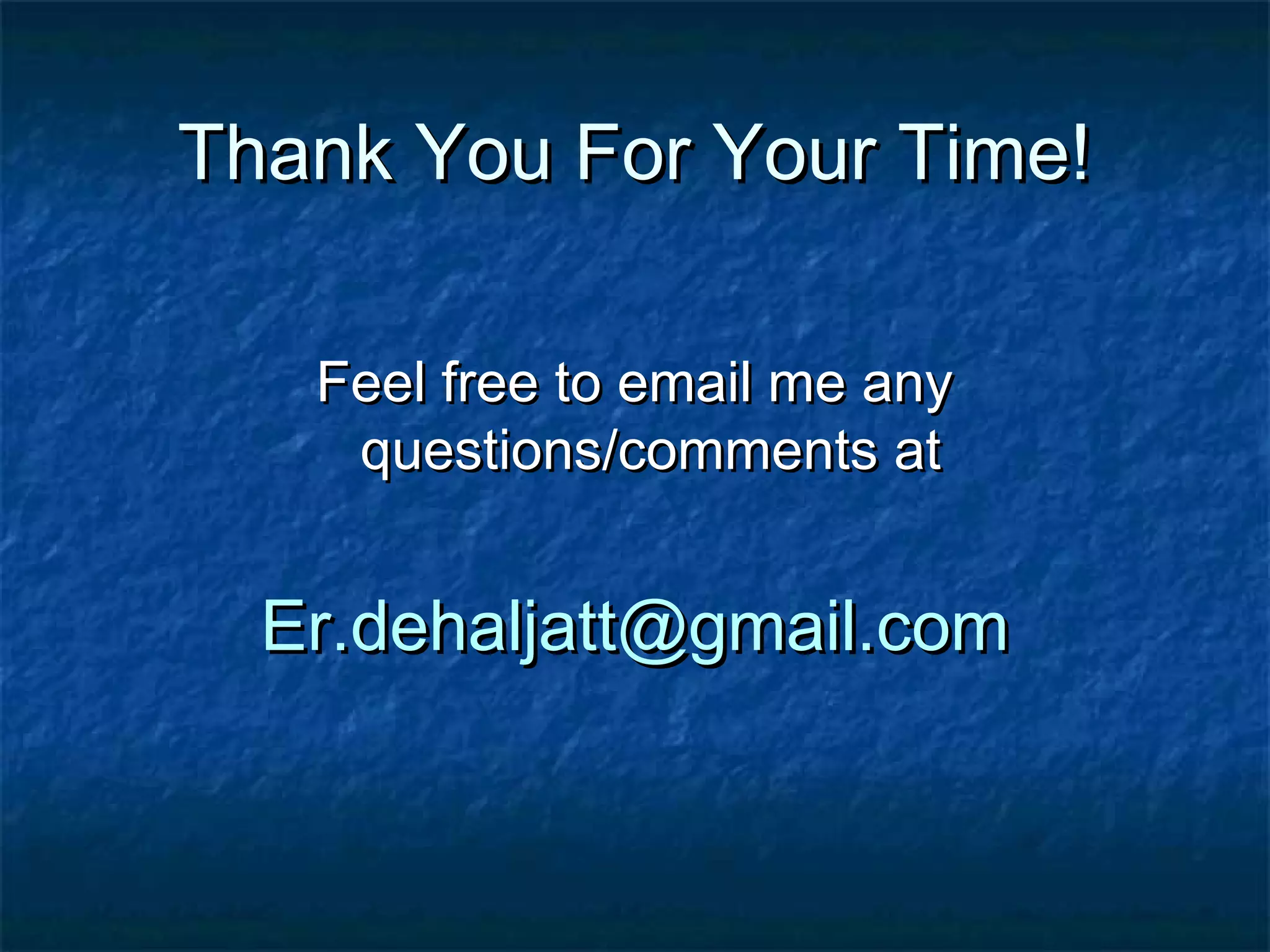 Thank You For Your Time!

   Feel free to email me any
    questions/comments at


  Er.dehaljatt@gmail.com
 