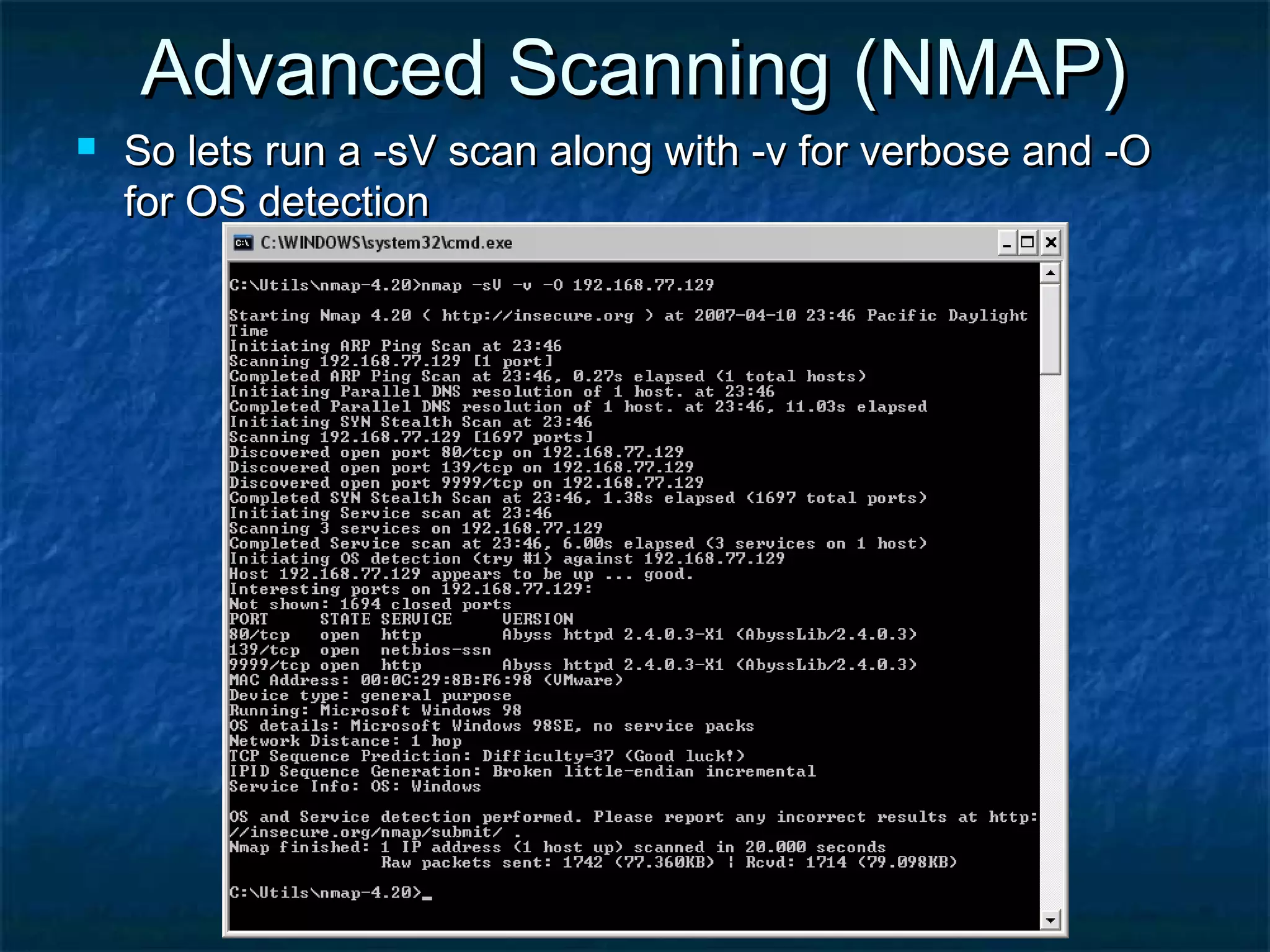Advanced Scanning (NMAP)
   So lets run a -sV scan along with -v for verbose and -O
    for OS detection
 