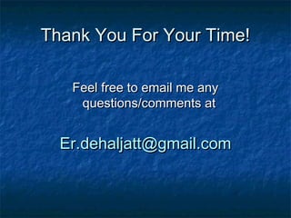 Thank You For Your Time!

   Feel free to email me any
    questions/comments at


  Er.dehaljatt@gmail.com
 