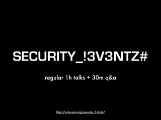 SECURITY_!3V3NTZ#
regular 1h talks + 30m q&a
http://iscte.acm.org/security_3v3ntz/