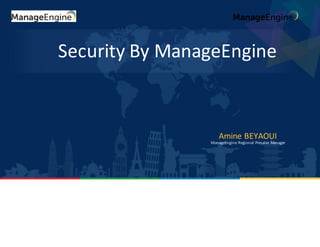 Amine BEYAOUI
ManageEngine Regional Presales Manager
Security By ManageEngine
 