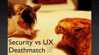 Security vs UX
Deathmatch
@ccollingridge
@Avecto
@nuxuk
 