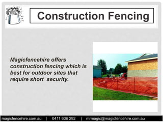 Magicfencehire offers
construction fencing which is
best for outdoor sites that
require short security.
Construction Fencing
.
magicfencehire.com.au | 0411 636 292 | mrmagic@magicfencehire.com.au
 