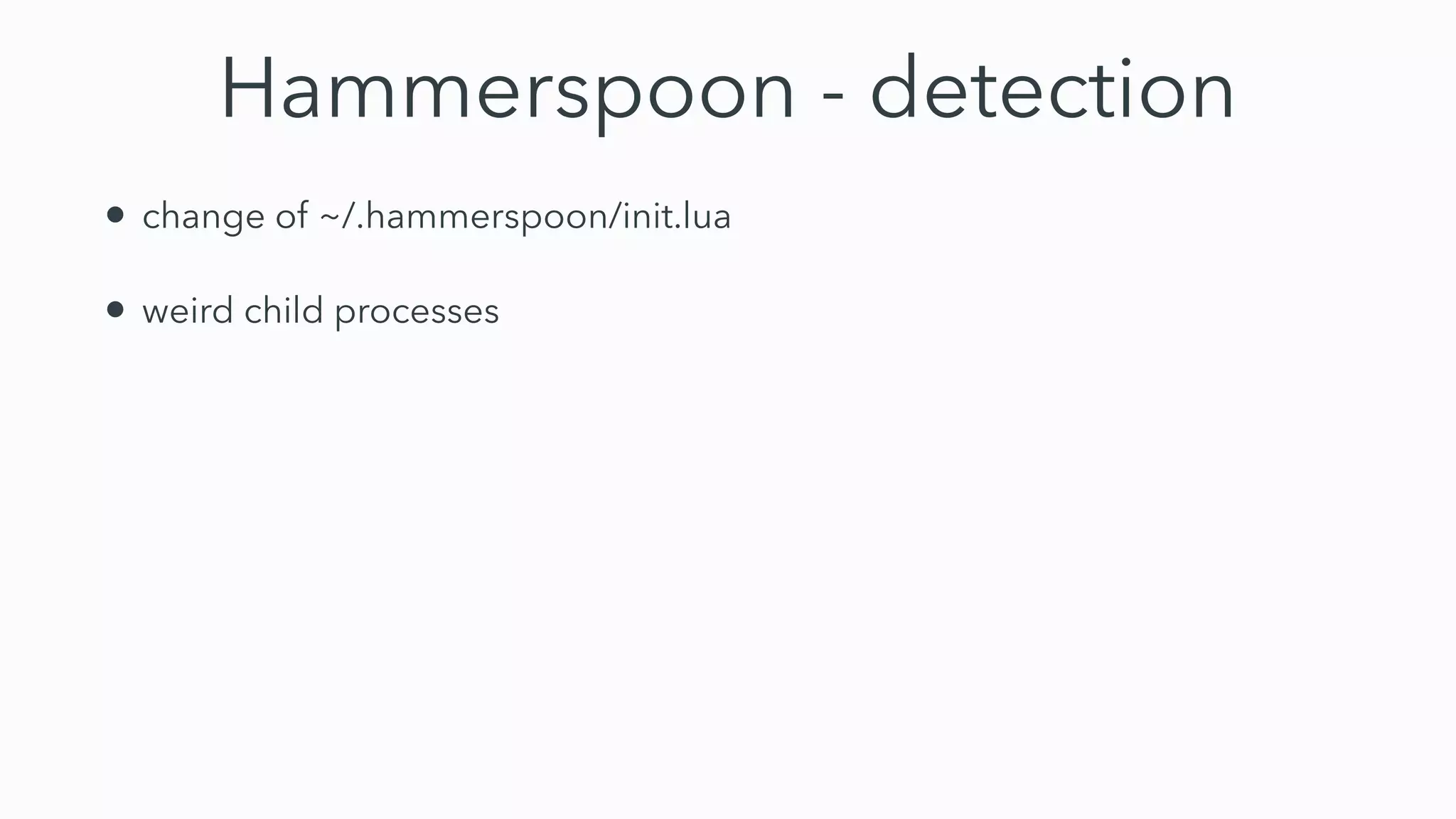 Hammerspoon - detection
• change of ~/.hammerspoon/init.lua


• weird child processes
 