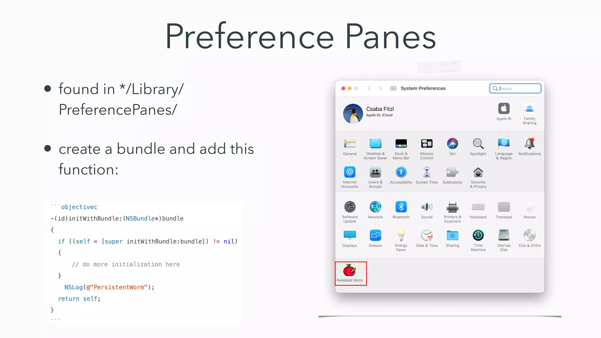 Preference Panes
• found in */Library/
PreferencePanes/


• create a bundle and add this
function:
 