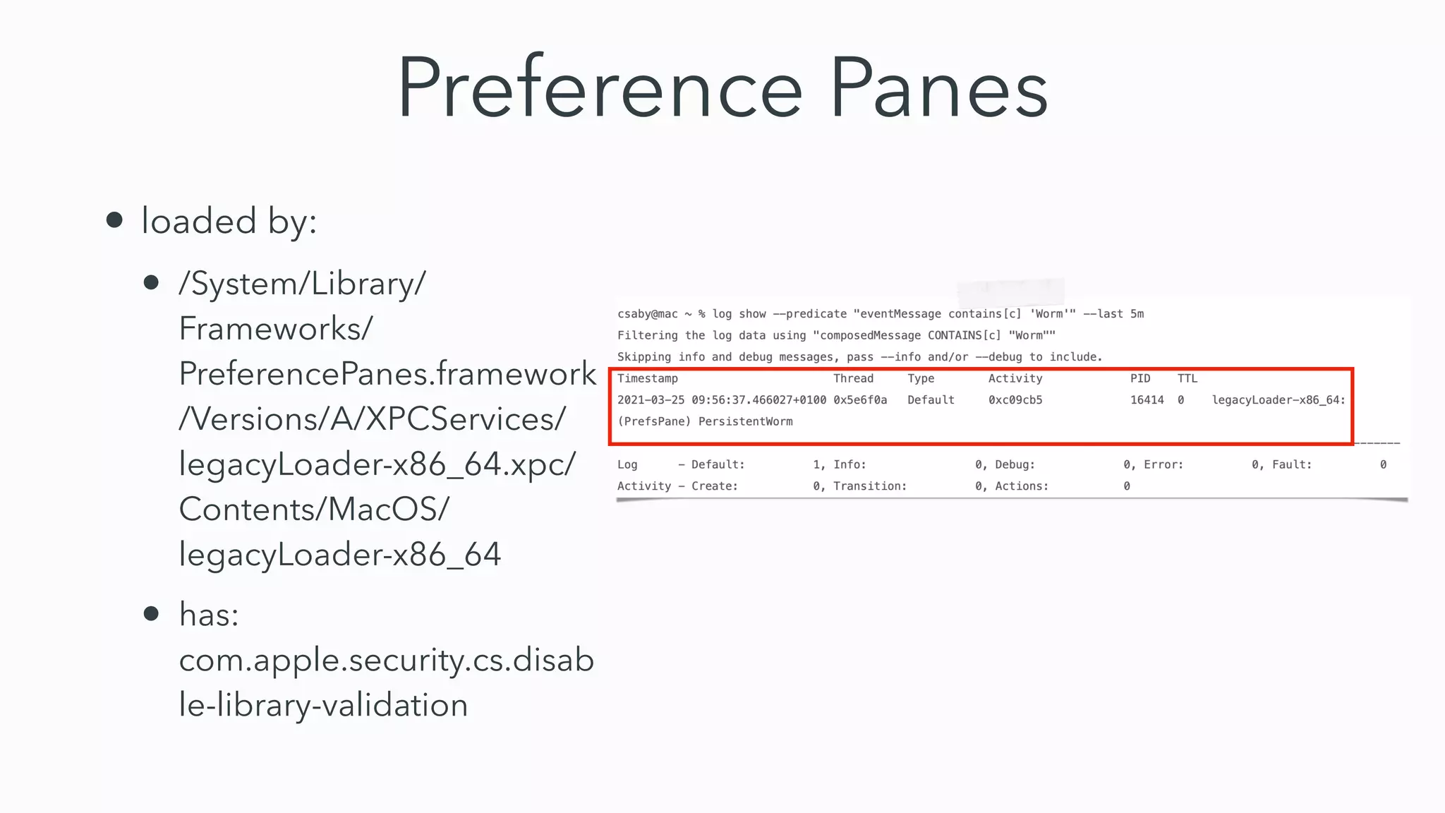 Preference Panes
• loaded by:


• /System/Library/
Frameworks/
PreferencePanes.framework
/Versions/A/XPCServices/
legacyLoader-x86_64.xpc/
Contents/MacOS/
legacyLoader-x86_64


• has:
com.apple.security.cs.disab
le-library-validation
 