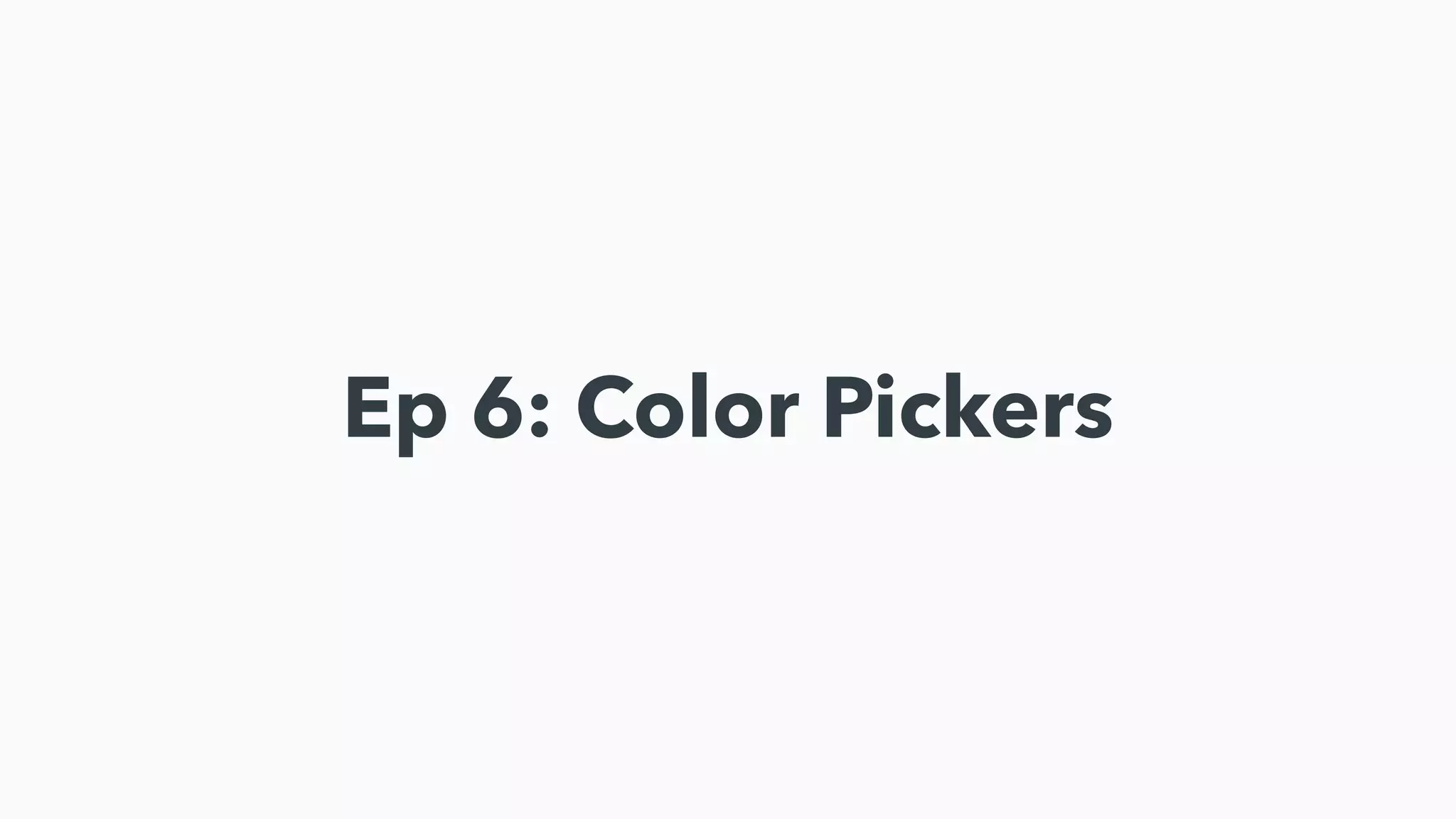 Ep 6: Color Pickers
 