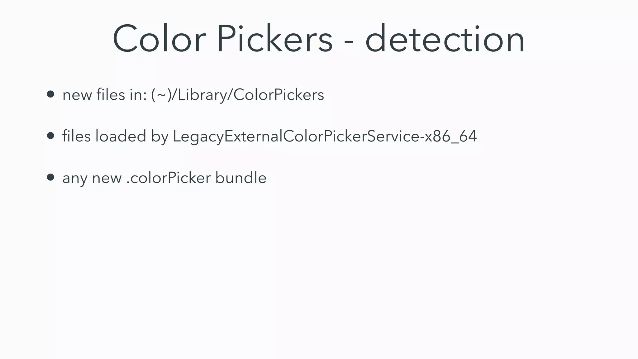 Color Pickers - detection
• new
fi
les in: (~)/Library/ColorPickers


•
fi
les loaded by LegacyExternalColorPickerService-x86_64


• any new .colorPicker bundle
 