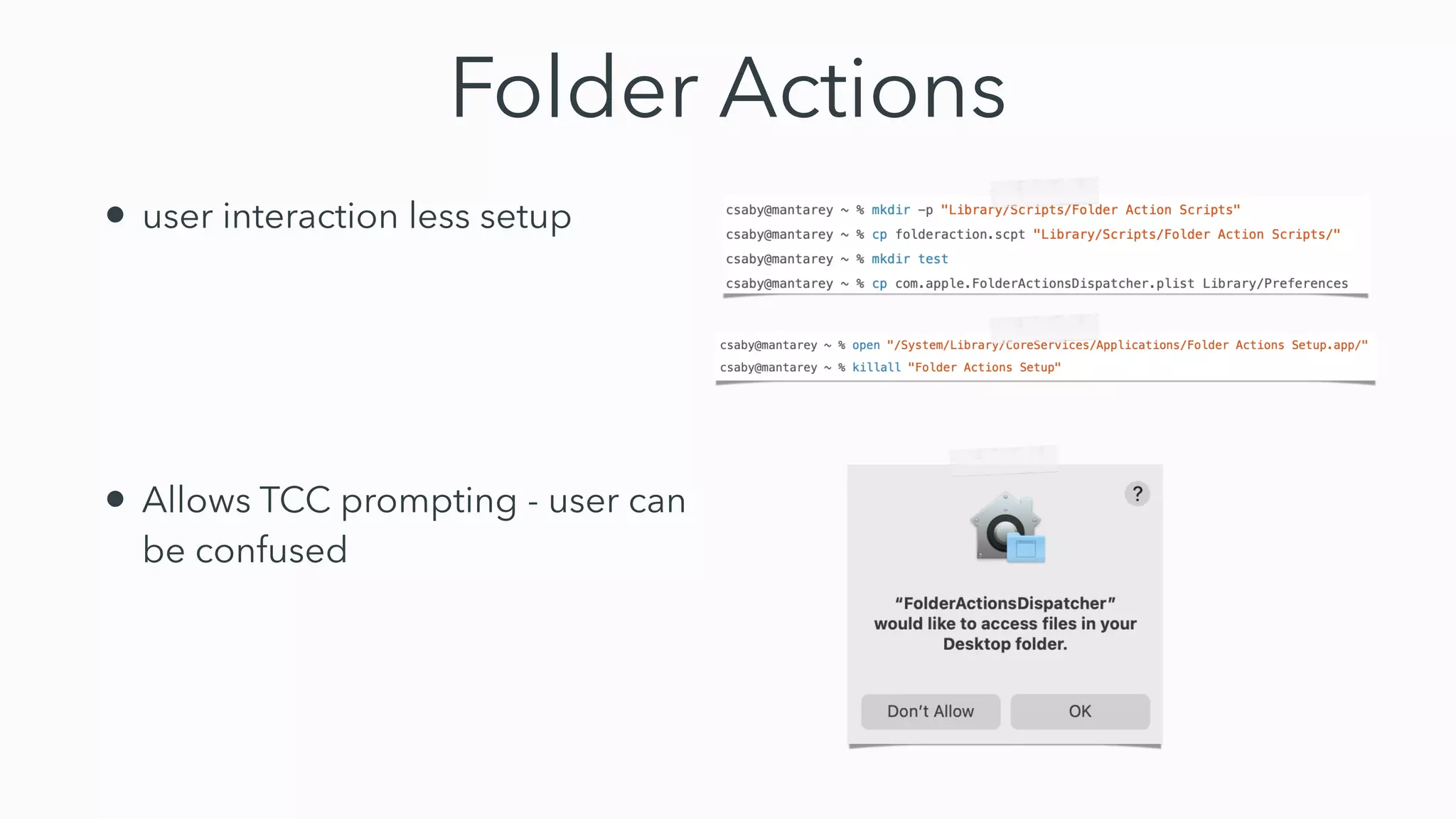Folder Actions
• user interaction less setup


• Allows TCC prompting - user can
be confused
 