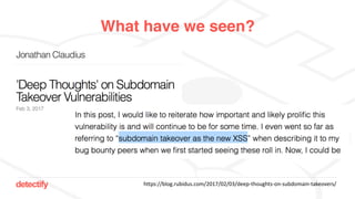 detectify
What have we seen?
https://blog.rubidus.com/2017/02/03/deep-thoughts-on-subdomain-takeovers/
 