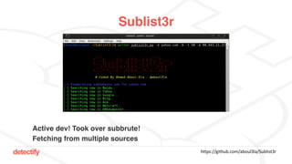 detectify
Sublist3r
https://github.com/aboul3la/Sublist3r
Active dev! Took over subbrute!
Fetching from multiple sources
 