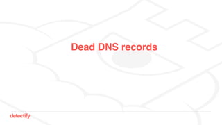 detectify
Dead DNS records
 
