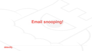 detectify
Email snooping!
 