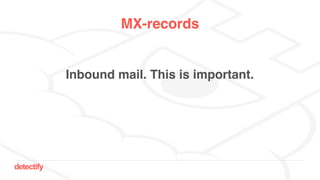 detectify
MX-records
Inbound mail. This is important.
 