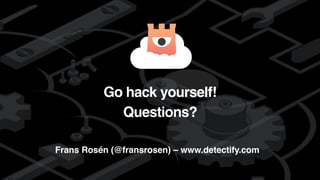 detectify
Go hack yourself!
Questions?
Frans Rosén (@fransrosen) – www.detectify.com
 