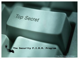The Security F.I.R.M. Program


                            < From TSI @ Corporate College® >
 