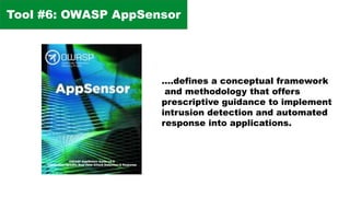 Tool #6: OWASP AppSensor
….defines a conceptual framework
and methodology that offers
prescriptive guidance to implement
intrusion detection and automated
response into applications.
 