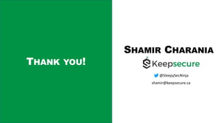 THANK YOU!
SHAMIR CHARANIA
@SleepySecNinja
shamir@keepsecure.ca
 