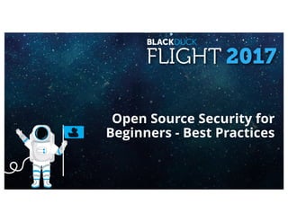 Open Source Security for
Beginners - Best Practices
 