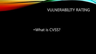 VULNERABILITY RATING
•What is CVSS?
 