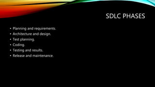 • Planning and requirements.
• Architecture and design.
• Test planning.
• Coding.
• Testing and results.
• Release and maintenance.
SDLC PHASES
 